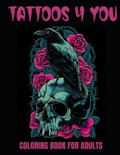 Tattoos 4 You: A 50-Page Adult Coloring Book for relaxation, anxiety relief, and creative fun! - Paperback