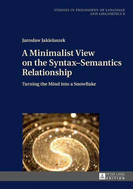 A Minimalist View on the Syntax-Semantics Relationship: Turning the Mind into a Snowflake - Hardcover