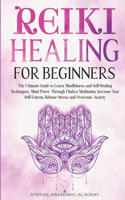 Reiki Healing for Beginners: The Ultimate Guide to Learn Mindfulness and Self-Healing Techniques. Mind Power Through Chakra Meditation, Increase Yo - Paperback