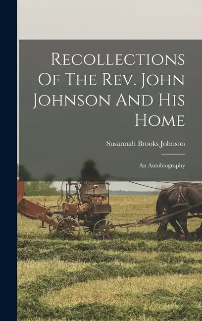Recollections Of The Rev. John Johnson And His Home: An Autobiography - Hardcover