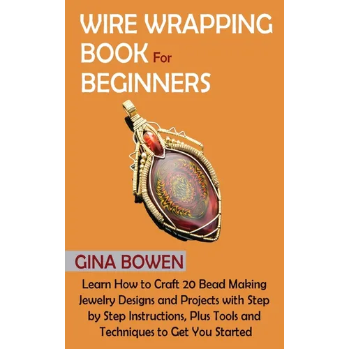 Wire Wrapping Book for Beginners: Learn How to Craft 20 Bead Making Jewelry Designs and Projects with Step by Step Instructions, Plus Tools and Techni - Hardcover