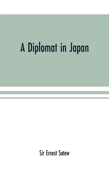 A diplomat in Japan; The inner history of the critical years in the evolution of Japan when the ports were opened and the monarchy restored, recorded - Paperback