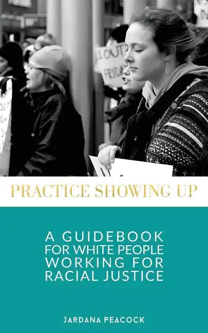 Practice Showing Up: A Guidebook For White People Working For Racial Justice - Paperback
