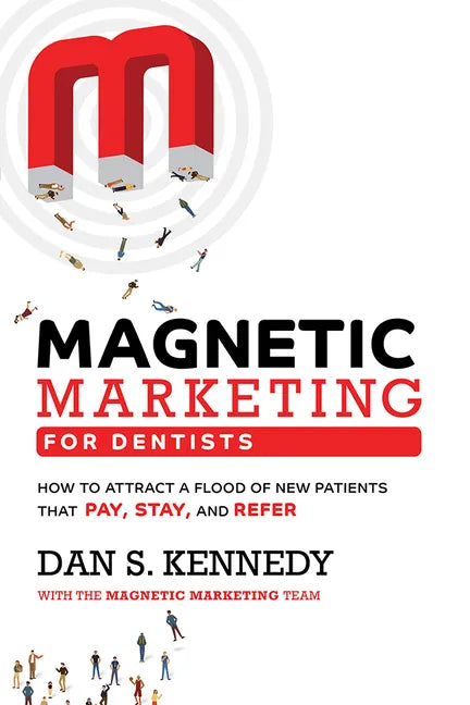 Magnetic Marketing for Dentists: How to Attract a Flood of New Patients That Pay, Stay, and Refer - Paperback