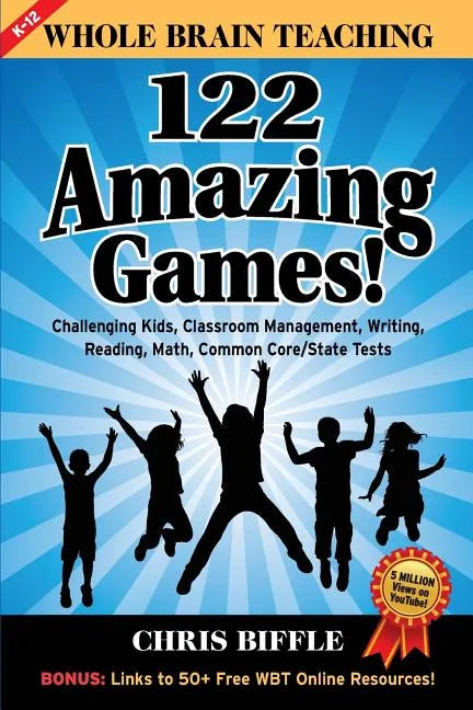 Whole Brain Teaching: 122 Amazing Games!: Challenging kids, classroom management, writing, reading, math, Common Core/State tests - Paperback