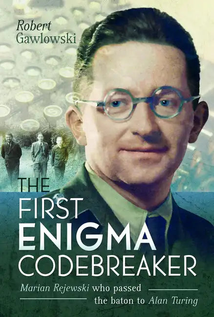 The First Enigma Codebreaker: Marian Rejewski Who Passed the Baton to Alan Turing - Hardcover
