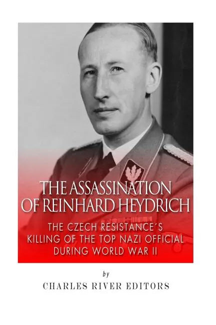 The Assassination of Reinhard Heydrich: The Czech Resistance's Killing of the Top Nazi Official during World War II - Paperback