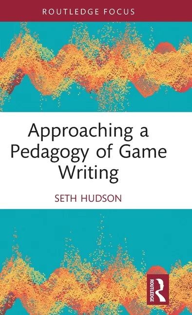 Approaching a Pedagogy of Game Writing - Hardcover