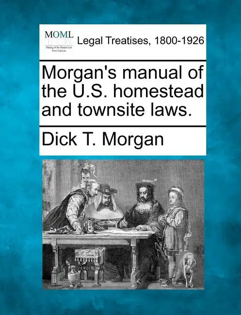 Morgan's Manual of the U.S. Homestead and Townsite Laws. - Paperback