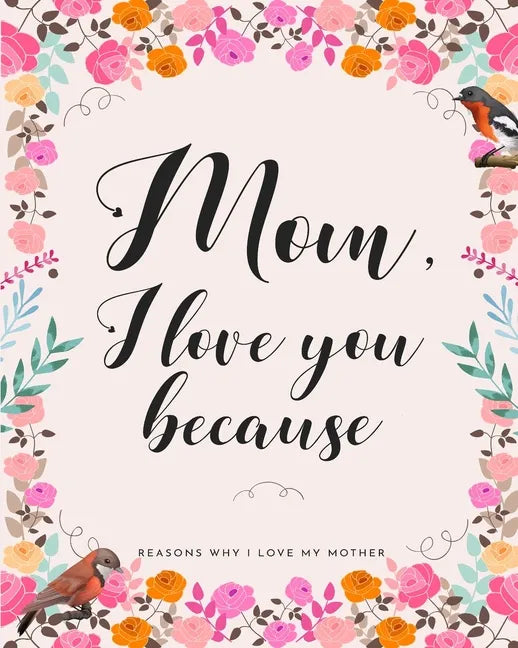 Mom, I Love You Because: Gifts for Mothers 30 Reasons Why I Love My Mother - Paperback