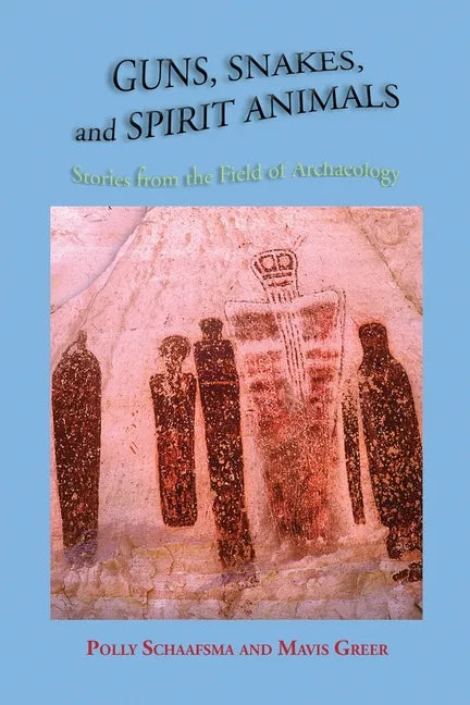 Guns, Snakes, and Spirit Animals: Stories from the Field of Archeology - Paperback