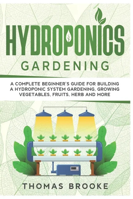 Hydroponics Gardening, Collection: A complete beginner's Guide for building a hydroponic system gardening, growing vegetables, fruits, herb and more - Paperback