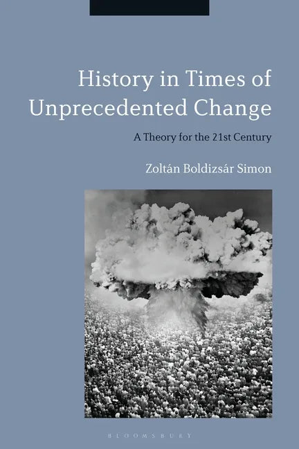 History in Times of Unprecedented Change: A Theory for the 21st Century - Paperback