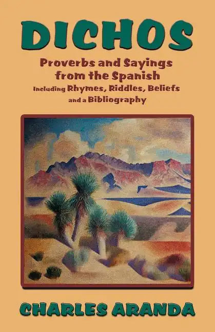Dichos: Proverbs and Sayings from the Spanish Including Rhymes, Riddles, Beliefs and a Bibliography - Paperback