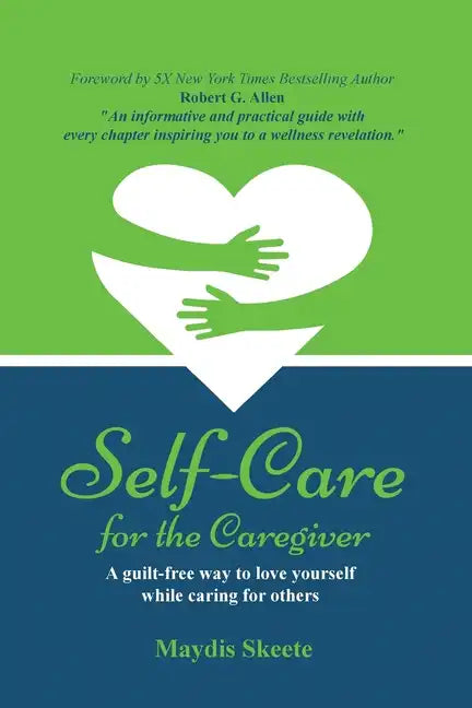 Self-Care for the Caregiver: A guilt-free way to love yourself while caring for others - Paperback