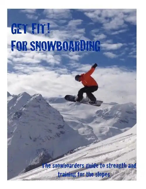 Get Fit for Snowboarding: a guide to training and stretching for snowboarding - Paperback