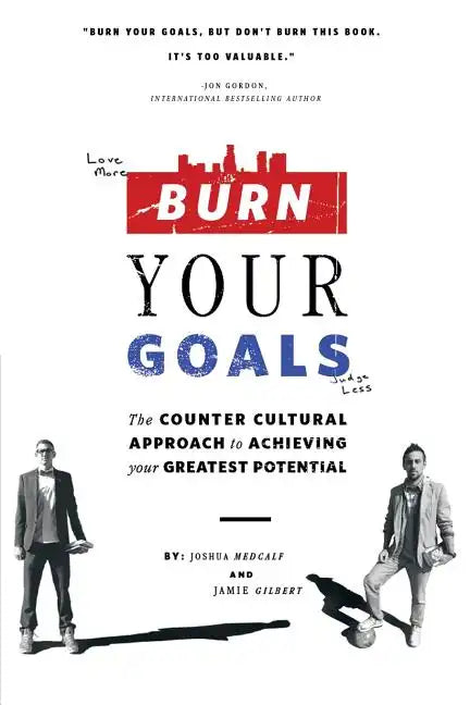 Burn Your Goals: The Counter Cultural Approach to Achieving Your Greatest Potential - Paperback