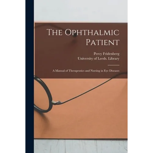 The Ophthalmic Patient: a Manual of Therapeutics and Nursing in Eye Diseases - Paperback