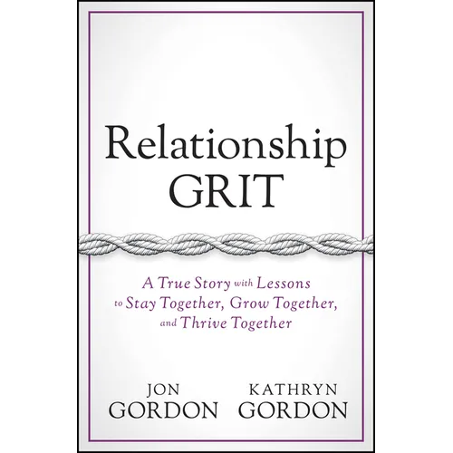 Relationship Grit: A True Story with Lessons to Stay Together, Grow Together, and Thrive Together - Hardcover