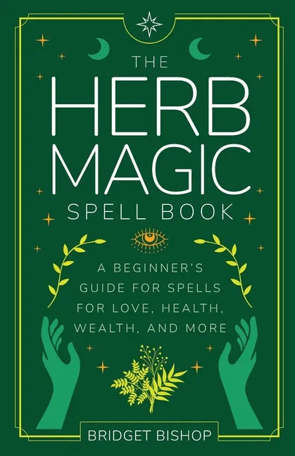 The Herb Magic Spell Book: A Beginner's Guide For Spells for Love, Health, Wealth, and More - Paperback