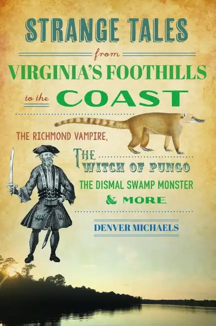 Strange Tales from Virginia's Foothills to the Coast: The Richmond Vampire, the Witch of Pungo, the Dismal Swamp Monster & More - Paperback