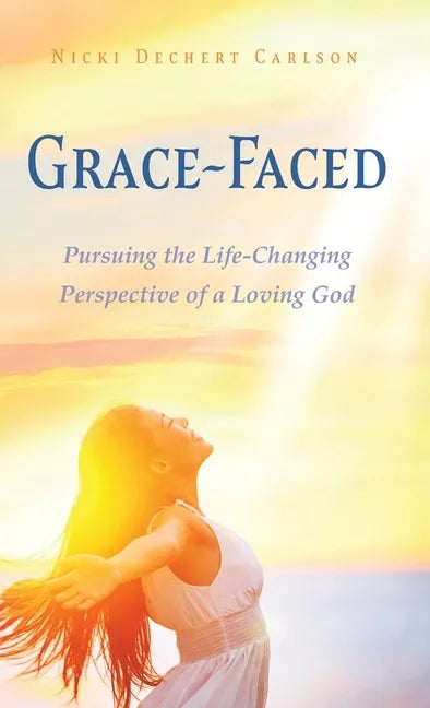 Grace-Faced: Pursuing the Life-Changing Perspective of a Loving God - Hardcover
