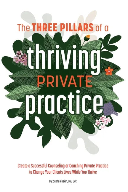 The 3 Pillars of a Thriving Private Practice: Create a 6-Figure Counseling or Coaching Private Practice to Change Clients' Lives While You Thrive - Paperback