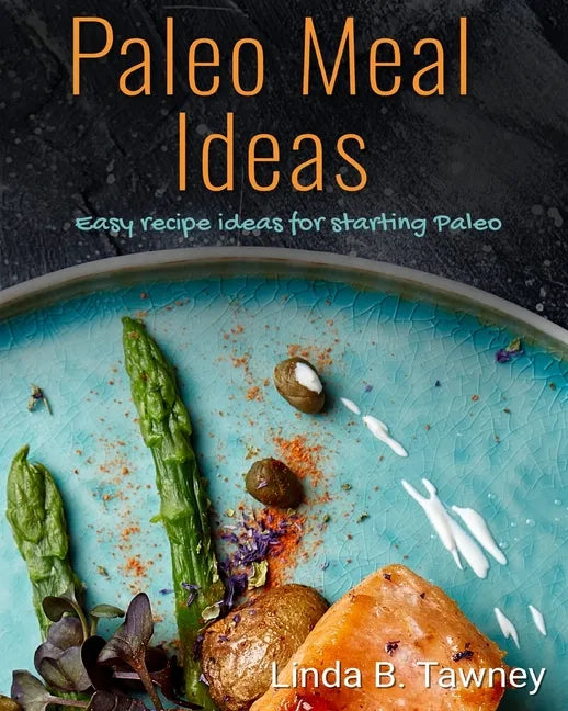 Paleo Meal Ideas: Easy Recipe Ideas for Starting Paleo - Paperback