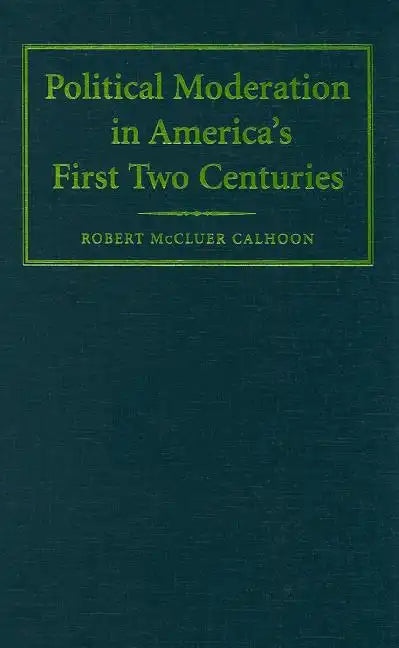 Political Moderation in America's First Two Centuries - Hardcover
