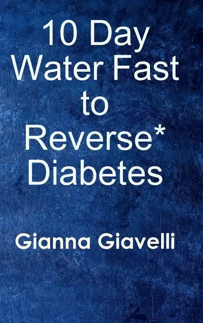 10 Day Water Fast to Reverse* Diabetes - Hardcover