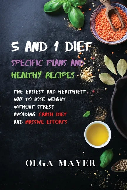 5 and 1 Diet Specific Plans and Healthy Recipes: The Easiest and Healthiest Way to Lose Weight Without Stress Avoiding Crash Diet and Massive Efforts - Paperback