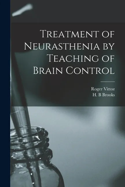 Treatment of Neurasthenia by Teaching of Brain Control - Paperback