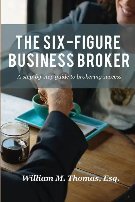 The Six-Figure Business Broker: A step-by-step guide to brokering success - Paperback