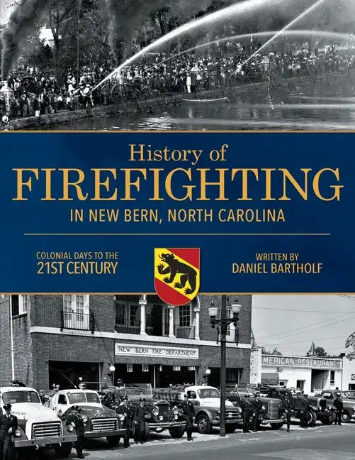History of Firefighting in New Bern North Carolina: Colonial Days to the 21st Century - Paperback