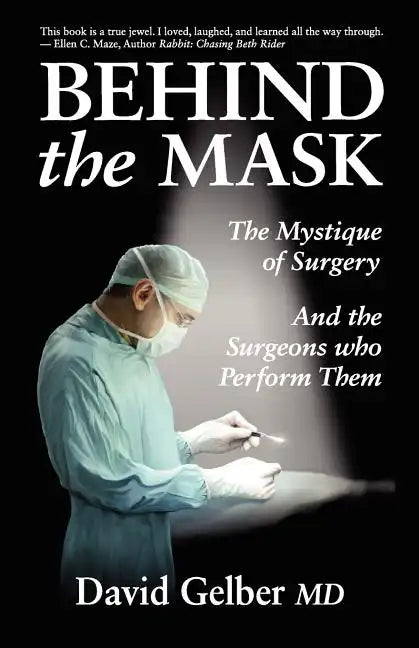 Behind the Mask: The Mystique of Surgery and the Surgeons Who Perform Them - Paperback