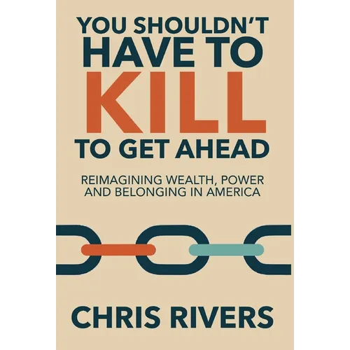 You Shouldn't Have to Kill to Get Ahead: Reimagining Wealth, Power and Belonging in America - Hardcover