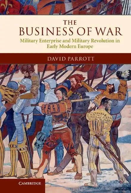 The Business of War: Military Enterprise and Military Revolution in Early Modern Europe - Hardcover
