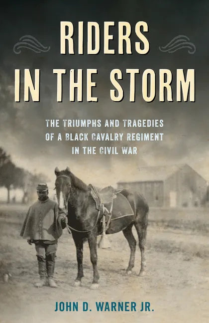 Riders in the Storm: The Triumphs and Tragedies of a Black Cavalry Regiment in the Civil War - Hardcover