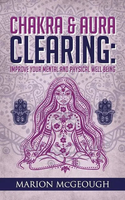 Chakra & Aura Clearing: Improve your Mental and Physical Well Being - Paperback