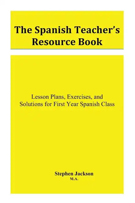 The Spanish Teacher's Resource Book: Lesson Plans, Exercises, and Solutions for First Year Spanish Class - Paperback
