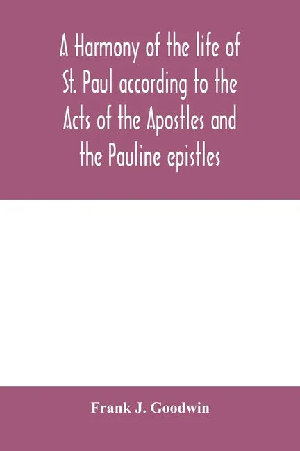 A harmony of the life of St. Paul according to the Acts of the Apostles and the Pauline epistles - Paperback