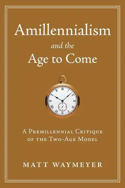 Amillennialism and the Age to Come: A Premillennial Critique of the Two-Age Model - Paperback