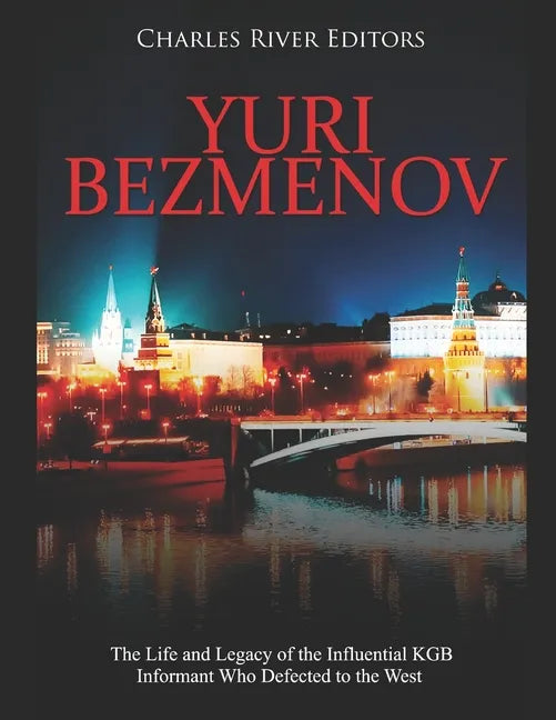 Yuri Bezmenov: The Life and Legacy of the Influential KGB Informant Who Defected to the West - Paperback