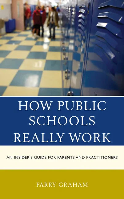 How Public Schools Really Work: An Insider's Guide for Parents and Practitioners - Hardcover