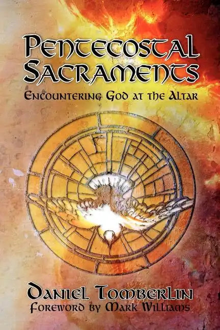 Pentecostal Sacraments: Encountering God at the Altar - Paperback