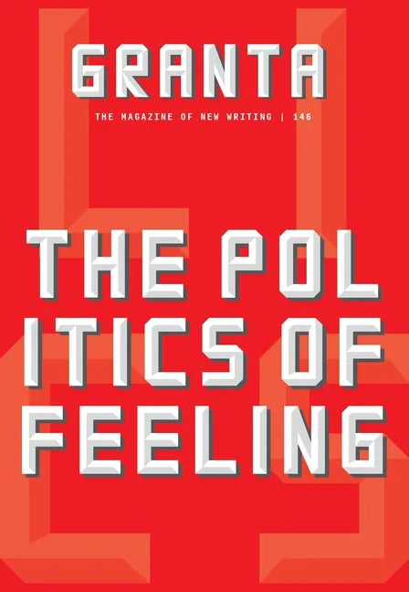 Granta 146: The Politics of Feeling - Paperback