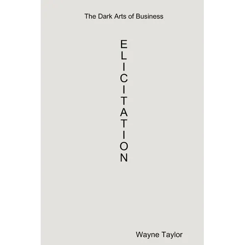 The Dark Arts of Business: Elicitation - Paperback