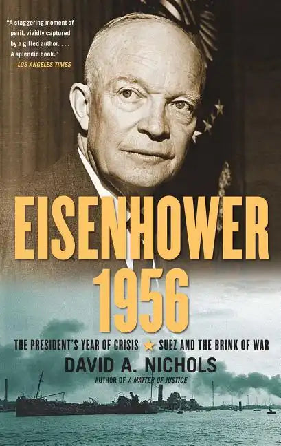Eisenhower 1956: The President's Year of Crisis--Suez and the Brink of War - Paperback