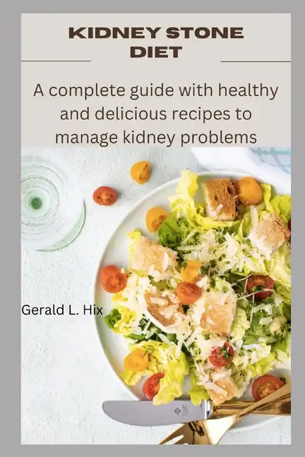 Kidney Stone Diet: A complete guide with healthy and delicious recipes to manage kidney problems - Paperback