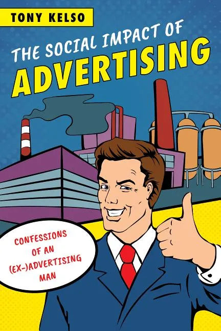 The Social Impact of Advertising: Confessions of an (Ex-)Advertising Man - Paperback